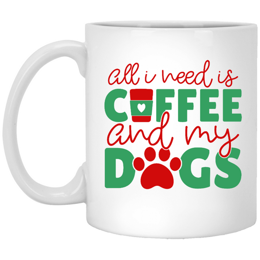 All I Need Is Coffee | And My Dogs |11oz / 15oz White Mug