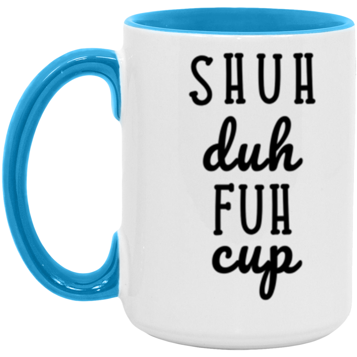 Shuh Duh Fuh Cup | Funny Novelty 15oz Accent Mug
