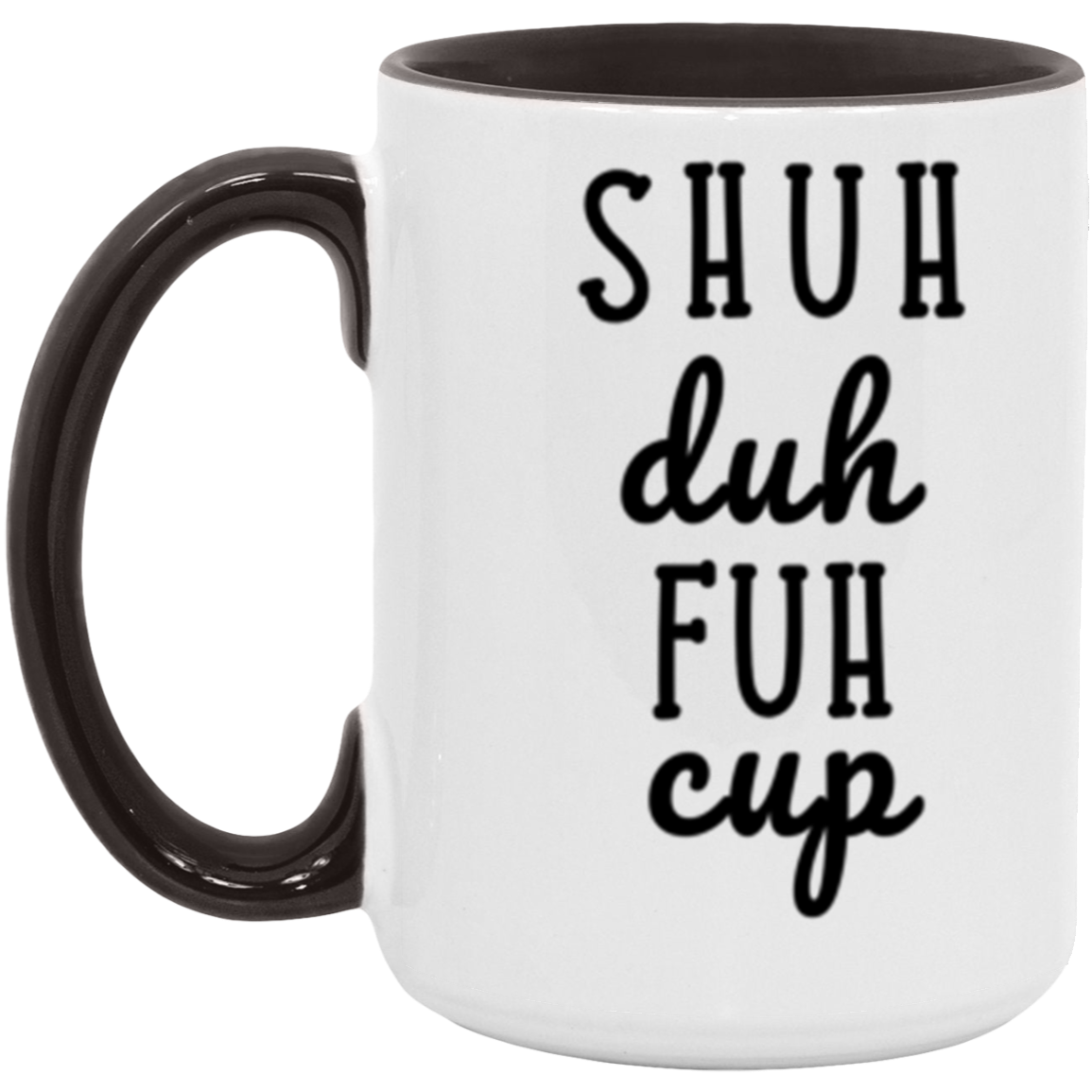 Shuh Duh Fuh Cup | Funny Novelty 15oz Accent Mug