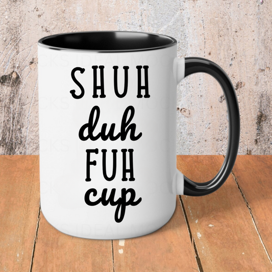 Shuh Duh Fuh Cup | Funny Novelty 15oz Accent Mug